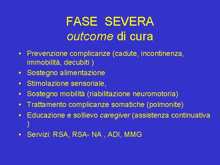 FASE SEVERA outcome di cura • Prevenzione complicanze (cadute, incontinenza, immobilità, decubiti ) •