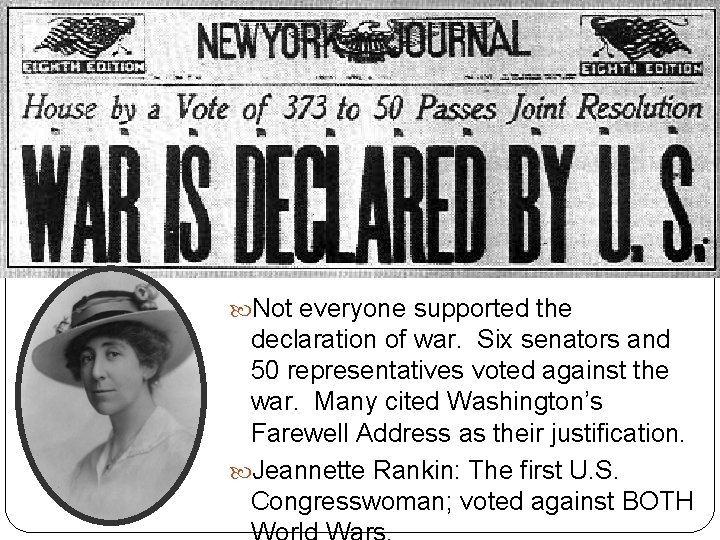 America Declares War Not everyone supported the declaration of war. Six senators and 50