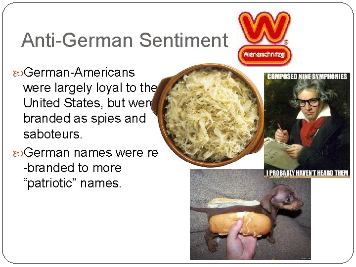 Anti-German Sentiment German-Americans were largely loyal to the United States, but were branded as