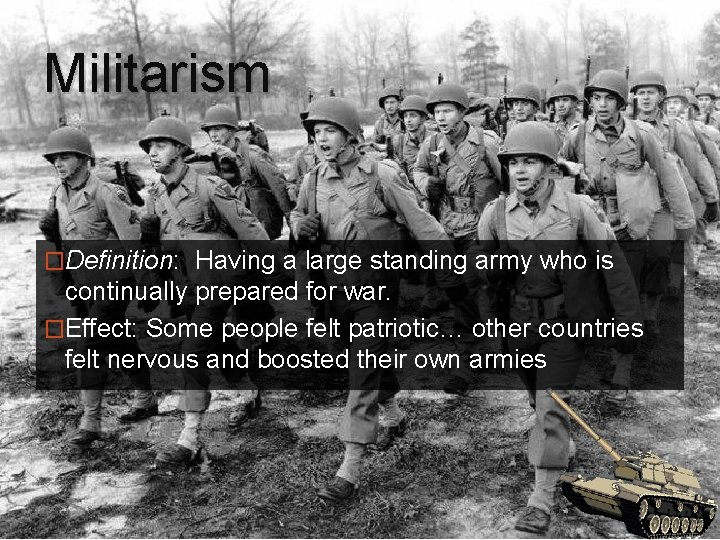 Militarism �Definition: Having a large standing army who is continually prepared for war. �Effect: