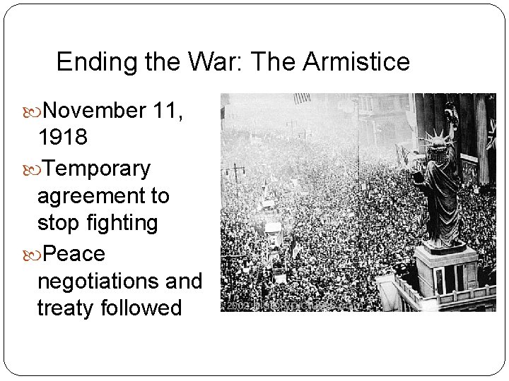 Ending the War: The Armistice November 11, 1918 Temporary agreement to stop fighting Peace