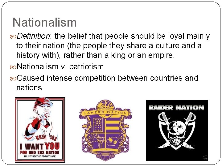 Nationalism Definition: the belief that people should be loyal mainly to their nation (the