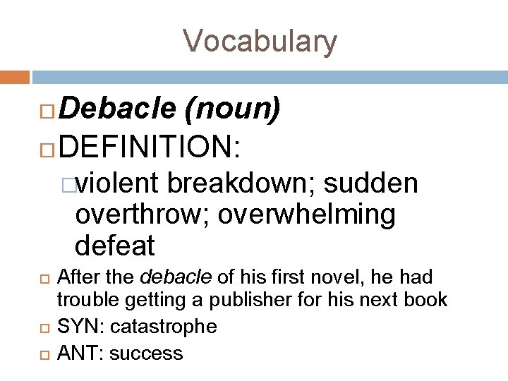 Vocabulary Debacle (noun) DEFINITION: �violent breakdown; sudden overthrow; overwhelming defeat After the debacle of