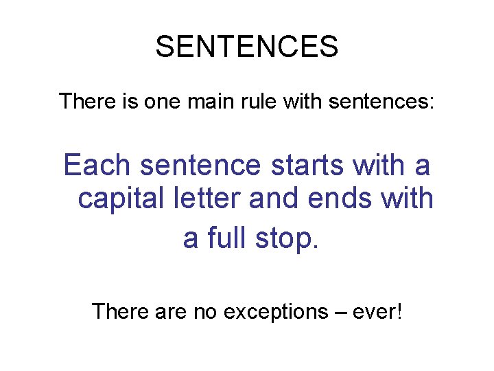 SENTENCES There is one main rule with sentences: Each sentence starts with a capital