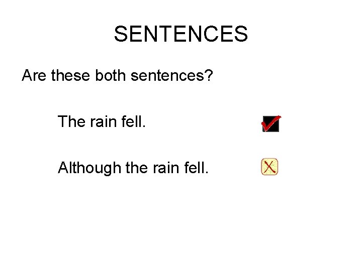 SENTENCES Are these both sentences? The rain fell. Although the rain fell. 