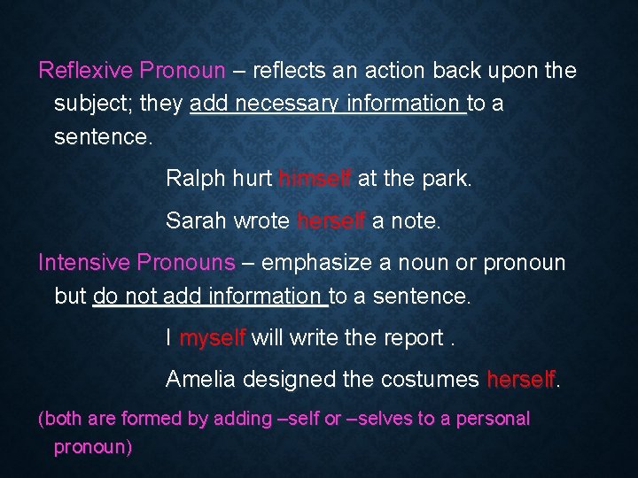 Reflexive Pronoun – reflects an action back upon the subject; they add necessary information