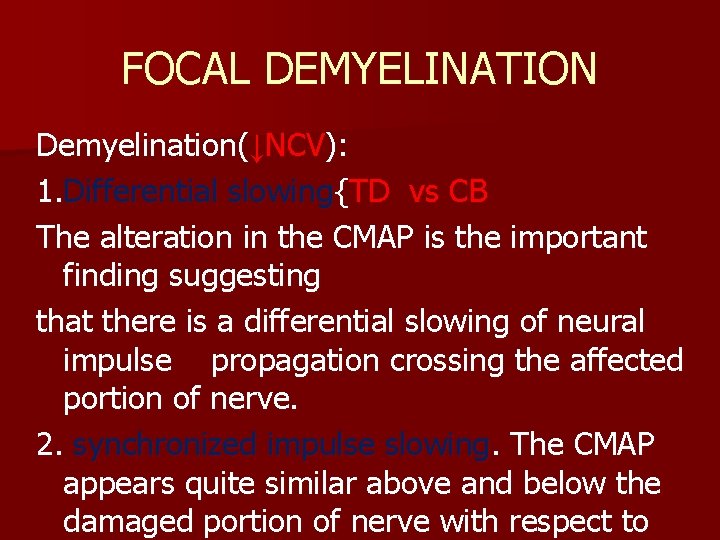 FOCAL DEMYELINATION Demyelination(↓NCV): 1. Differential slowing{TD vs CB The alteration in the CMAP is