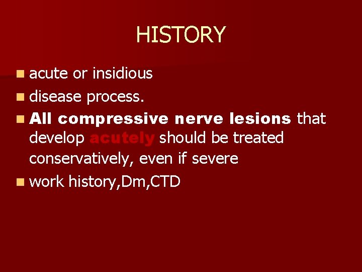 HISTORY n acute or insidious n disease process. n All compressive nerve lesions that