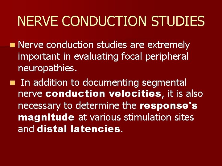 NERVE CONDUCTION STUDIES n Nerve conduction studies are extremely important in evaluating focal peripheral