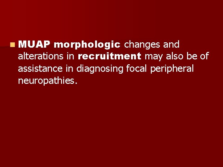 n MUAP morphologic changes and alterations in recruitment may also be of assistance in