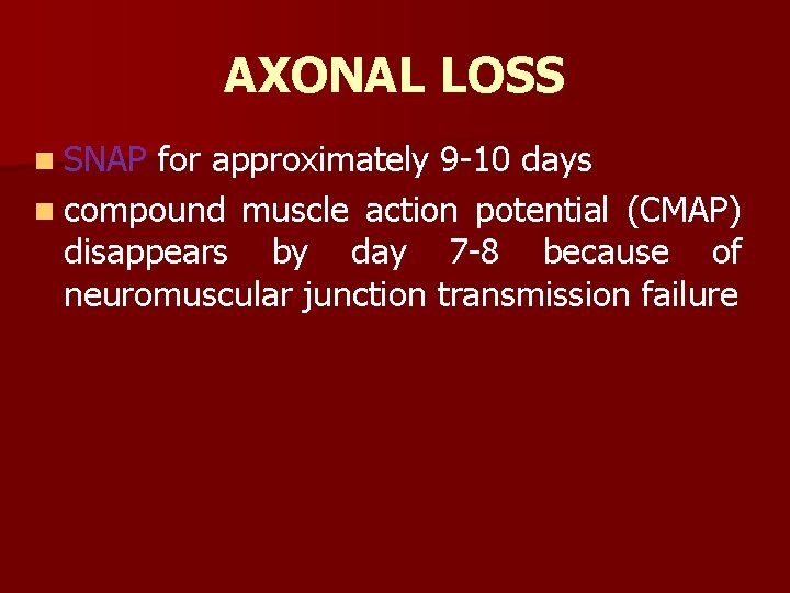 AXONAL LOSS n SNAP for approximately 9 -10 days n compound muscle action potential