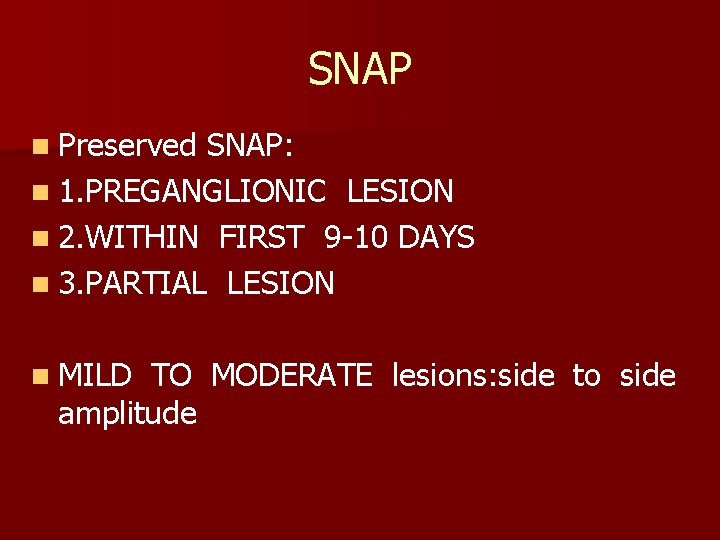 SNAP n Preserved SNAP: n 1. PREGANGLIONIC LESION n 2. WITHIN FIRST 9 -10