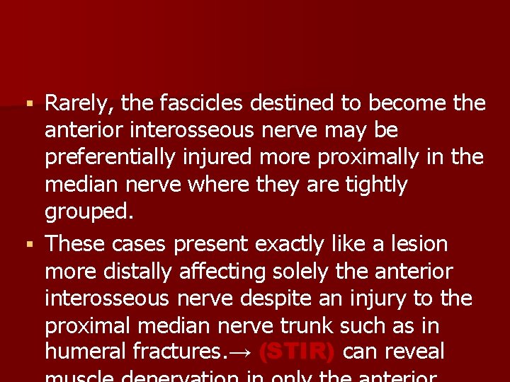 Rarely, the fascicles destined to become the anterior interosseous nerve may be preferentially injured