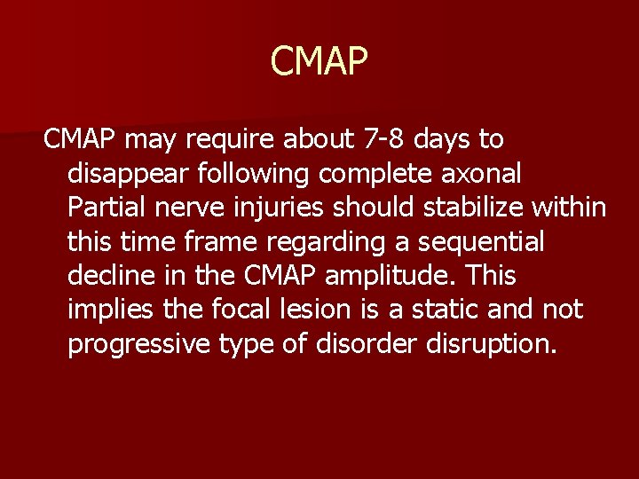 CMAP may require about 7 -8 days to disappear following complete axonal Partial nerve