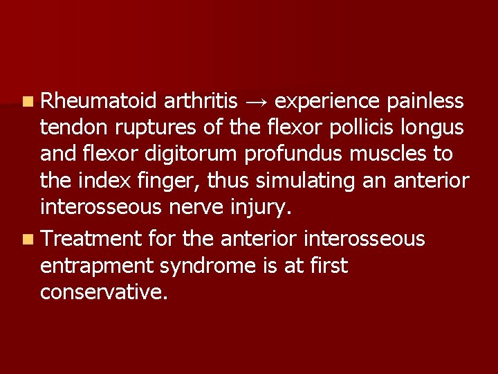 n Rheumatoid arthritis → experience painless tendon ruptures of the flexor pollicis longus and