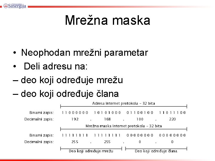 Mrežna maska • Neophodan mrežni parametar • Deli adresu na: – deo koji određuje