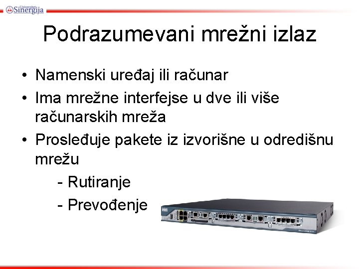 Podrazumevani mrežni izlaz • Namenski uređaj ili računar • Ima mrežne interfejse u dve