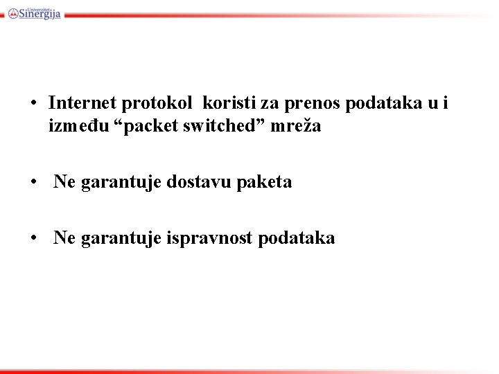  • Internet protokol koristi za prenos podataka u i između “packet switched” mreža