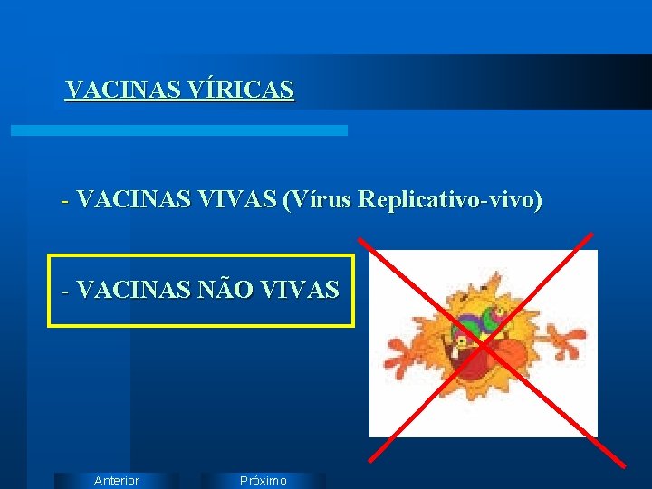 VACINAS VÍRICAS - VACINAS VIVAS (Vírus Replicativo-vivo) - VACINAS NÃO VIVAS Anterior Próximo 