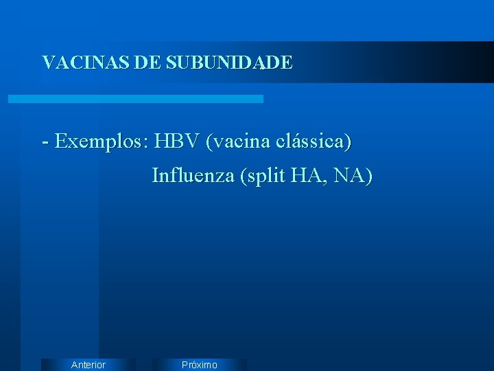 VACINAS DE SUBUNIDADE A - Exemplos: HBV (vacina clássica) Influenza (split HA, NA) Anterior