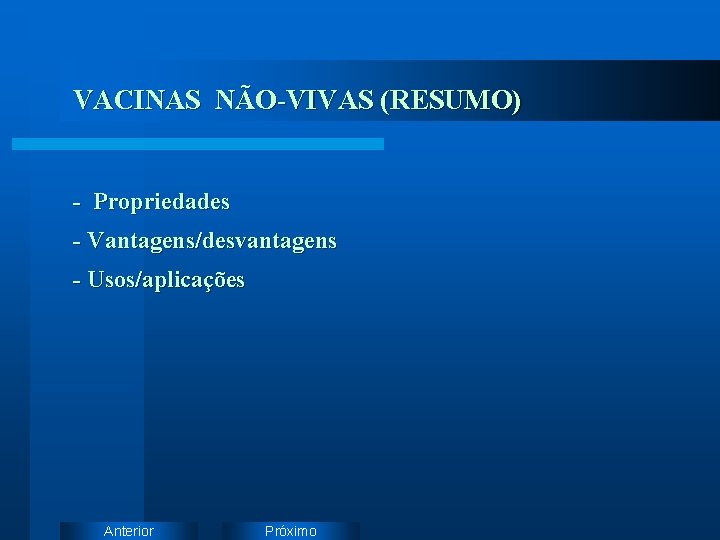 VACINAS NÃO-VIVAS (RESUMO) - Propriedades - Vantagens/desvantagens - Usos/aplicações Anterior Próximo 