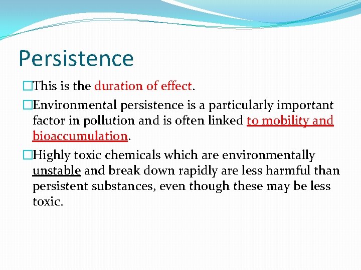 Persistence �This is the duration of effect. �Environmental persistence is a particularly important factor