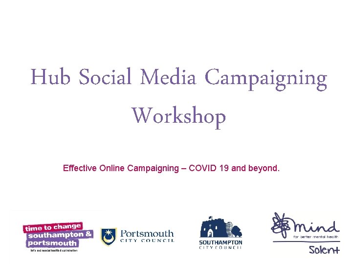 Hub Social Media Campaigning Workshop Effective Online Campaigning – COVID 19 and beyond. 