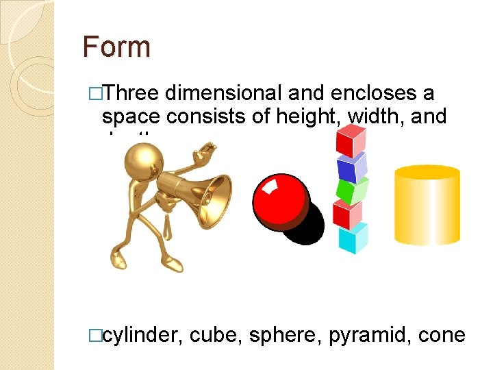Form �Three dimensional and encloses a space consists of height, width, and depth �cylinder,