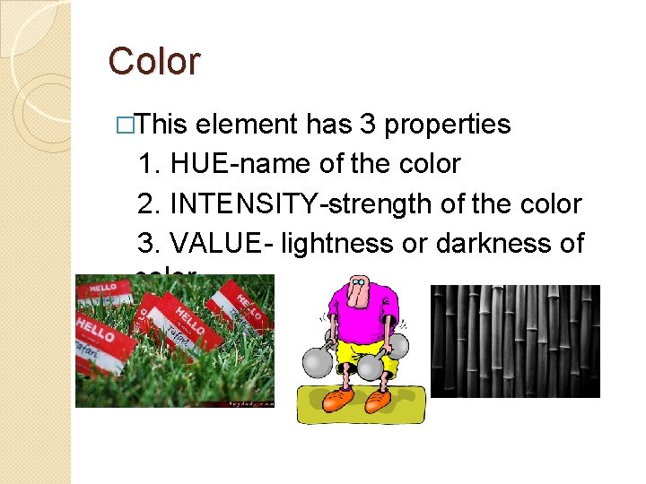 Color �This element has 3 properties 1. HUE-name of the color 2. INTENSITY-strength of