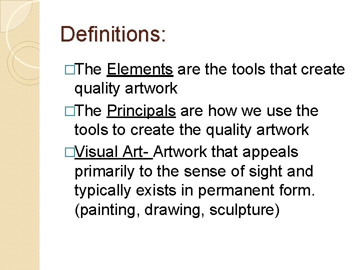 Definitions: �The Elements are the tools that create quality artwork �The Principals are how