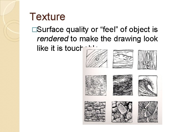 Texture �Surface quality or “feel” of object is rendered to make the drawing look