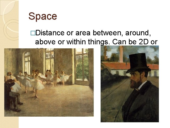 Space �Distance or area between, around, above or withings. Can be 2 D or