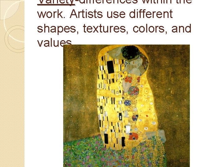 Variety-differences within the work. Artists use different shapes, textures, colors, and values 