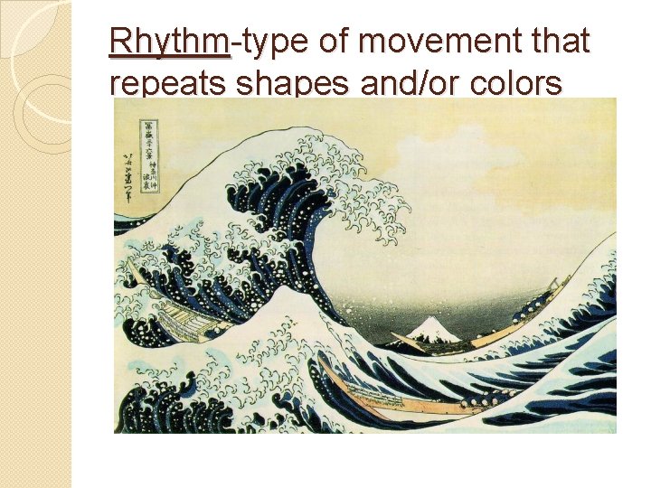 Rhythm-type of movement that repeats shapes and/or colors 