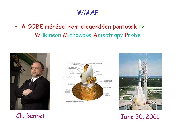 WMAP • A COBE mérései nem elegendően pontosak ⇒ Wilkinson Microwave Anisotropy Probe Ch.