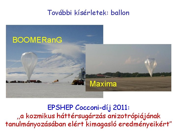 További kísérletek: ballon BOOMERan. G Maxima EPSHEP Cocconi-díj 2011: , , a kozmikus háttérsugárzás