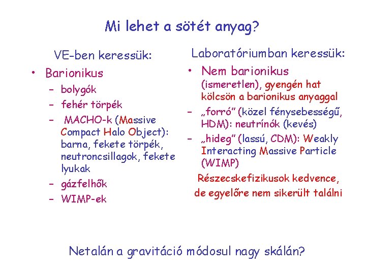 Mi lehet a sötét anyag? VE-ben keressük: • Barionikus – bolygók – fehér törpék