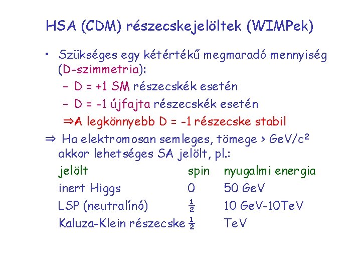 HSA (CDM) részecskejelöltek (WIMPek) • Szükséges egy kétértékű megmaradó mennyiség (D-szimmetria): – D =