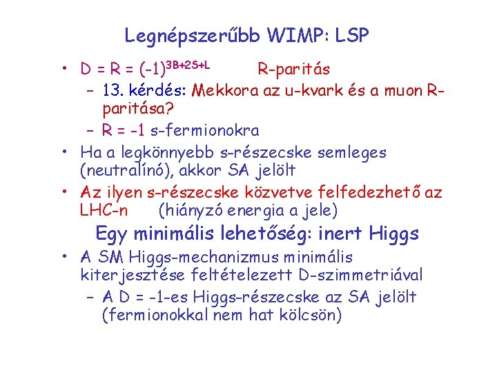 Legnépszerűbb WIMP: LSP • D = R = (-1)3 B+2 S+L R-paritás – 13.