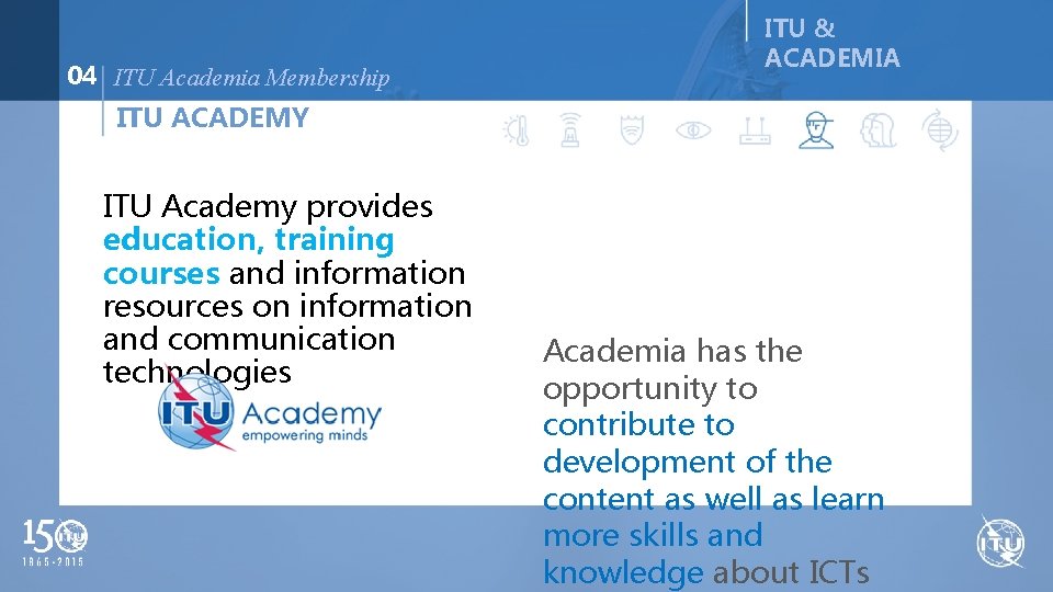 04 ITU Academia Membership ITU & ACADEMIA ITU ACADEMY ITU Academy provides education, training