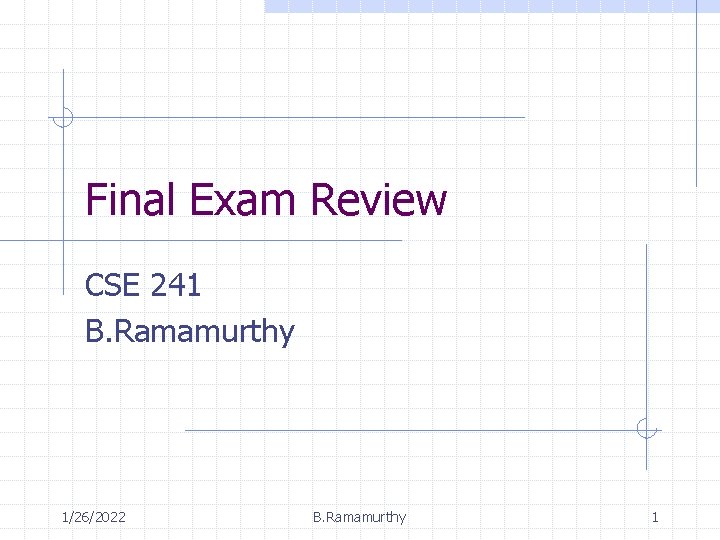 Final Exam Review CSE 241 B. Ramamurthy 1/26/2022 B. Ramamurthy 1 