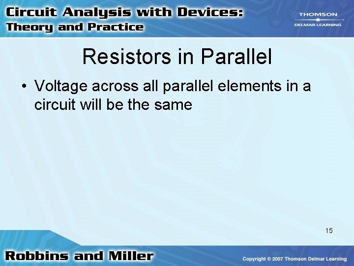 Resistors in Parallel • Voltage across all parallel elements in a circuit will be