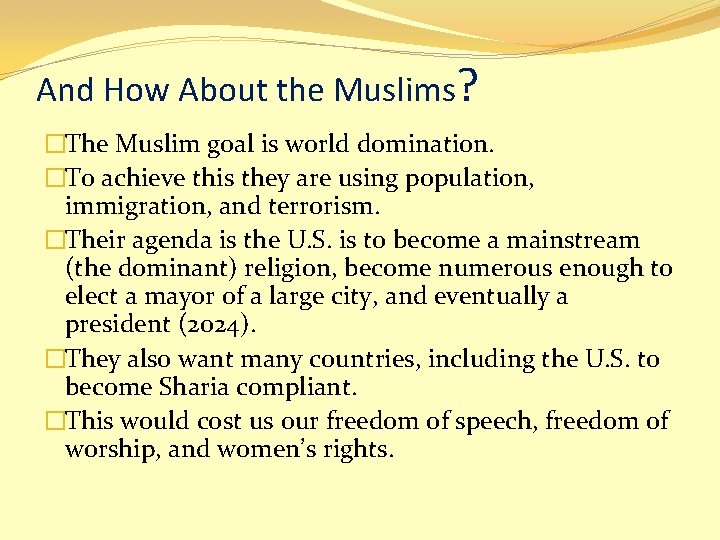 And How About the Muslims? �The Muslim goal is world domination. �To achieve this