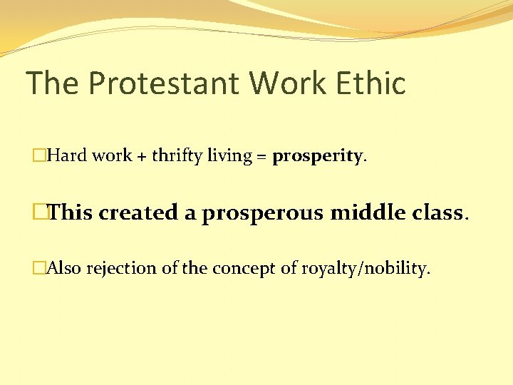 The Protestant Work Ethic �Hard work + thrifty living = prosperity. �This created a