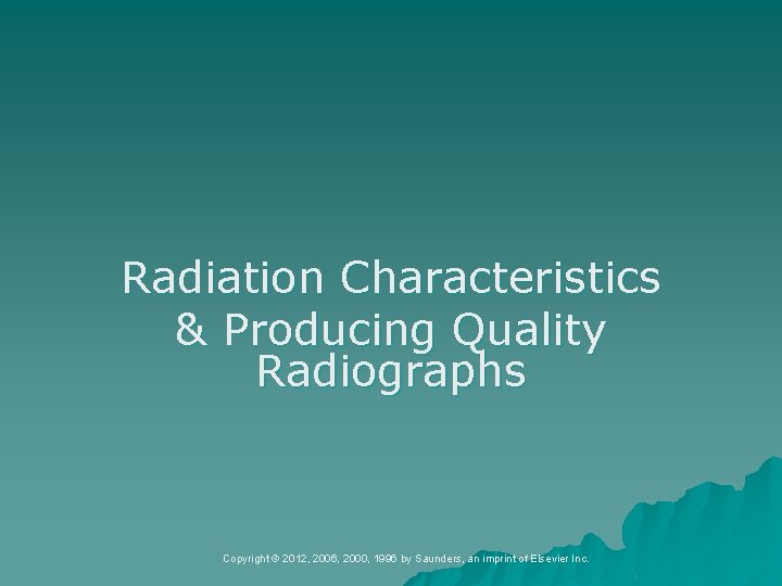 Radiation Characteristics Producing Quality Radiographs Copyright 2012 2006