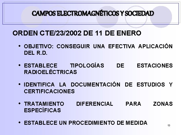 CAMPOS ELECTROMAGNÉTICOS Y SOCIEDAD ORDEN CTE/23/2002 DE 11 DE ENERO • OBJETIVO: CONSEGUIR UNA