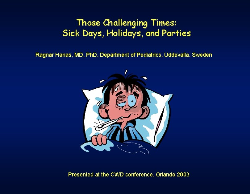 Those Challenging Times: Sick Days, Holidays, and Parties Ragnar Hanas, MD, Ph. D, Department