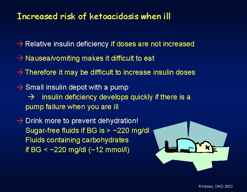 Increased risk of ketoacidosis when ill Relative insulin deficiency if doses are not increased