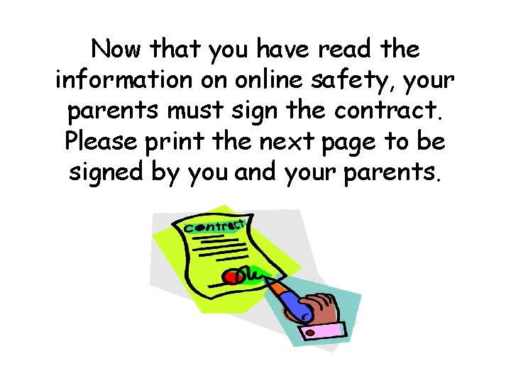 Now that you have read the information on online safety, your parents must sign