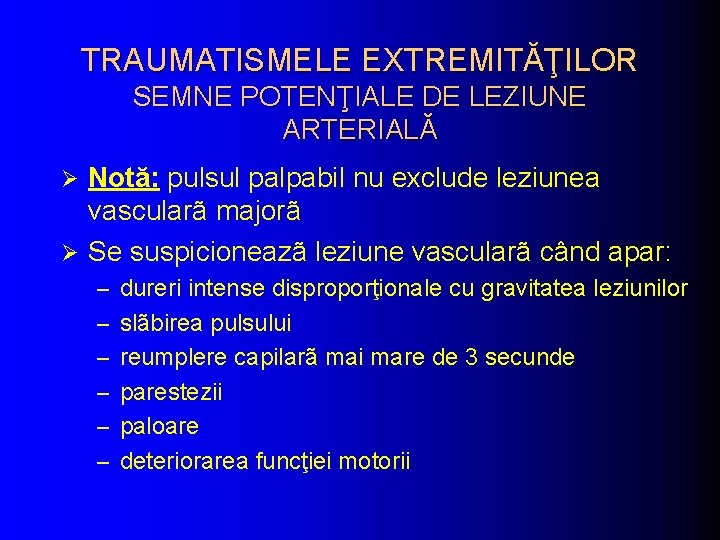 TRAUMATISMELE EXTREMITĂŢILOR SEMNE POTENŢIALE DE LEZIUNE ARTERIALĂ Notă: pulsul palpabil nu exclude leziunea vascularã